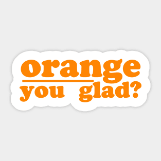 orange you glad Sticker